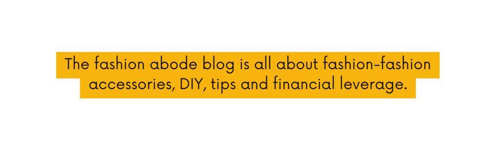 The fashion abode blog is all about fashion fashion accessories DIY tips and financial leverage